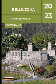 Paperback Bellinzona Travel Guide 2023: "Bellinzona: Unveiling the Charm of Switzerland's Hidden Gem" Book