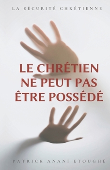 LE CHRÉTIEN NE PEUT PAS ÊTRE POSSÉDÉ: Une analyse de la sécurité en Christ (French Edition)