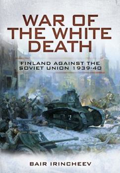 War of the White Death: Finland against the Soviet Union, 1939-40