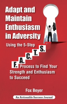 Paperback Adapt And Maintain Enthusiasm In Adversity: Using The 5-Step F.A.C.TS. Process To Find Your Strength And Enthusiasm To Succeed Book