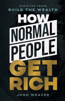 How Normal People Get Rich: Avoid the Traps. Build the Wealth.
