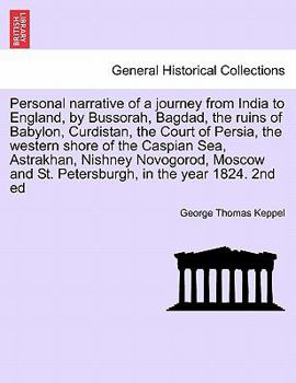 Personal Narrative of a Journey from India to England, by Bussorah, Bagdad, the Ruins of Babylon, Curdistan, the Court of Persia, the Western Shore of ... Moscow, and St. Petersburgh: In the Year 1824