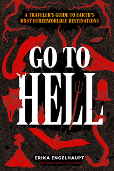 Hardcover Go to Hell: A Traveler's Guide to Earth's Most Otherworldly Destinations Book