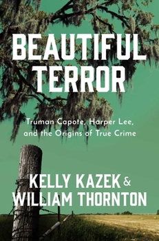Beautiful Terror: Truman Capote, Harper Lee, and the Origins of True Crime