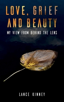 Hardcover Love, Grief and Beauty: My view from behind the lens Book