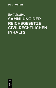 Hardcover Sammlung Der Reichsgesetze Civilrechtlichen Inhalts: Mit Ausschluß Der Handels-, Wechsel- Und Seerechtlichen, Sowie Der Im Reichsstrafgesetzbuche Und [German] Book