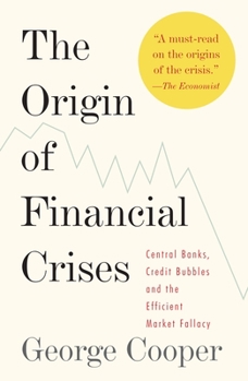 Paperback The Origin of Financial Crises: Central Banks, Credit Bubbles, and the Efficient Market Fallacy Book
