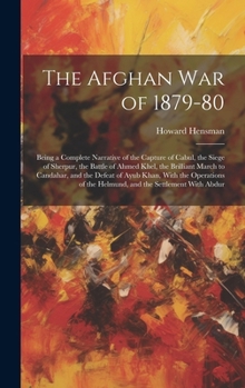 Hardcover The Afghan War of 1879-80: Being a Complete Narrative of the Capture of Cabul, the Siege of Sherpur, the Battle of Ahmed Khel, the Brilliant Marc Book