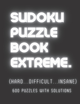 Paperback Sudoku Puzzle Book Extreme: HARD TO EXPERT SUDOKU, ( Hard, Difficult, Insane) 600 PUZZLES WITH SOLUTIONS, Perfect Gift for Seniors & Adults Book