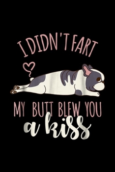 I Didn't Fart My Butt Blew You A Kiss: I Didn't Fart My Butt Blew You A Kiss French Bulldog  Journal/Notebook Blank Lined Ruled 6x9 100 Pages