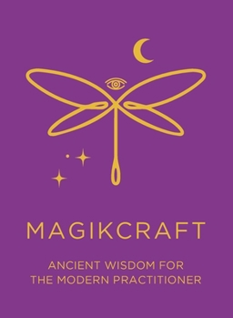 Ancient Wisdom for the Modern Practitioner - MagikCraft: Empowerment Through Rituals, Goddesses, Ancestors, Astrology, Witches, Runes, Crystals, Herbs