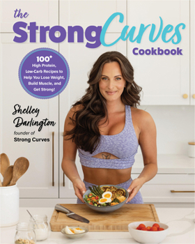 Paperback The Strong Curves Cookbook: 100+ High-Protein, Low-Carb Recipes to Help You Lose Weight, Build Muscle, and Get Strong Book