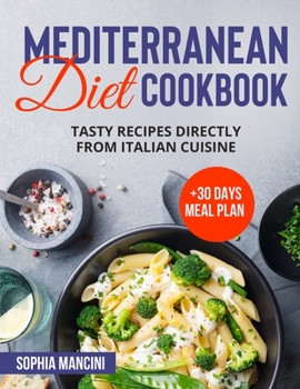 Paperback Mediterranean Diet Cookbook: Tasty Recipes Directly From Italian Cuisine + 30 Days Meal Plan Book