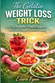 The Gelatin Weight Loss Trick: Burn Fat Naturally Control Appetite and Stay Full Longer Without Dieting