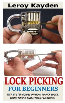Paperback Lock Picking for Beginners: Step By Step Guides On How To Pick Locks, Using Simple And Efficient Methods. Book