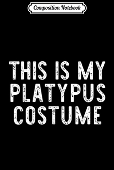 Composition Notebook: This Is My Platypus Costume Halloween Funny  Journal/Notebook Blank Lined Ruled 6x9 100 Pages