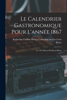 Paperback Le Calendrier Gastronomique Pour L'année 1867: Les 365 Menus du Baron Brisse Book