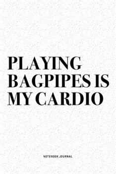 Paperback Playing Bagpipes Is My Cardio: A 6x9 Inch Diary Notebook Journal With A Bold Text Font Slogan On A Matte Cover and 120 Blank Lined Pages Makes A Grea Book