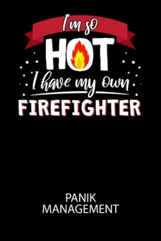 Paperback I'm so HOT I have my own Firefighter - Panik Management: Arbeitsbuch, um seine Angst oder Panik zu verstehen und in den Griff zu bekommen. [German] Book