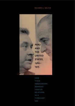 Paperback Peru and the United States, 1960-1975: How Their Ambassadors Managed Foreign Relations in a Turbulent Era Book