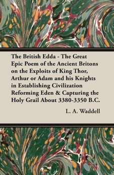 Paperback The British Edda: The Great Epic Poem of the Ancient Britons on the Exploits of King Thor, Arthur or Adam and his Knights in Establishin Book