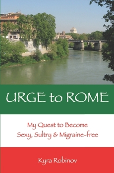 Paperback URGE to ROME: My Quest to Become Sexy, Sultry & Migraine-Free Book