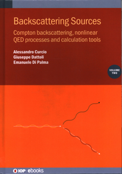 Hardcover Backscattering Sources, Volume 2: Compton backscattering, nonlinear QED processes and calculation tools Book