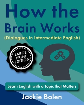 How the Brain Works, Dialogues in Intermediate English: Learn English with a Topic that Matters (Large Print Edition) (ESL Reading, Big Print Editions)