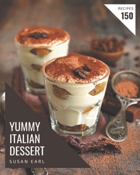 Paperback 150 Yummy Italian Dessert Recipes: A Yummy Italian Dessert Cookbook for Effortless Meals Book