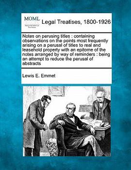 Notes on perusing titles: containing observations on the points most frequently arising on a perusal of titles to real and leasehold property with an ... an attempt to reduce the perusal of abstracts