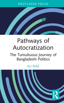 Pathways of Autocratization: The Tumultuous Journey of Bangladeshi Politics (Routledge Advances in South Asian Studies)