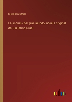 Paperback La escuela del gran mundo; novela original de Guillermo Graell [Spanish] Book