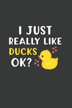 I Just Really Like Ducks OK?: 6x9 Inch Journal Diary Notebook 110 Blank Lined Pages Duck Lover Gift Animal Lover