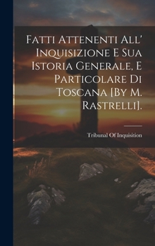 Hardcover Fatti Attenenti All' Inquisizione E Sua Istoria Generale, E Particolare Di Toscana [By M. Rastrelli]. [Italian] Book