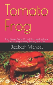 Paperback Tomato Frog: The Ultimate Guide On All You Need To Know Tomato Frog Housing, Feeding And Diet Book