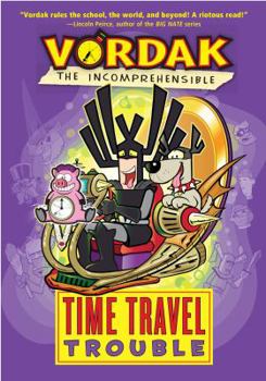 Vordak the Incomprehensible: Time Travel Trouble - Book #4 of the Vordak the Incomprehensible