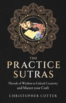 Paperback The Practice Sutras: Threads of Wisdom to Unlock Creativity and Master Your Craft Book