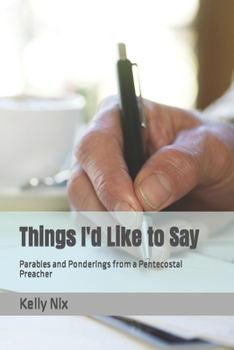 Paperback Things I'd Like to Say: Parables and Ponderings from a Pentecostal Preacher Book