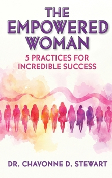 Hardcover The Empowered Woman: 5 Practices for Incredible Success Book