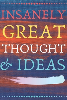 INSANELY GREAT THOUGHTS & IDEAS: Perfect Gag Gift (100 Pages, Blank Notebook, 6 x 9) (Cool Notebooks) Paperback