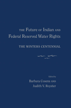 Hardcover The Future of Indian and Federal Reserved Water Rights: The Winters Centennial Book