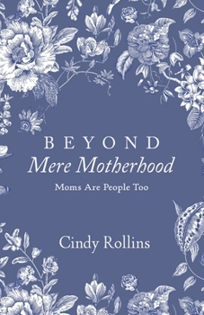 Paperback Beyond Mere Motherhood: Moms Are People Too Book