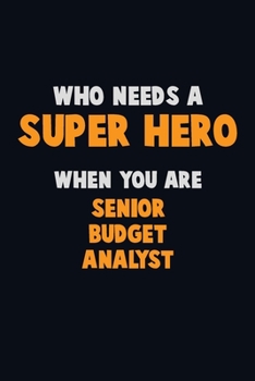 Who Need A SUPER HERO, When You Are Senior Budget Analyst: 6X9 Career  Pride 120 pages Writing Notebooks