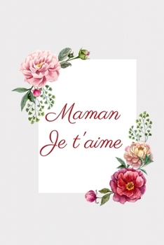 Maman je t'aime: Carnet de Notes - Pages Lignées - Message d'amour pour une mère - 15,2 cm x 22,9 cm (French Edition)