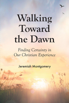 Paperback Walking Toward the Dawn: Finding Certainty in Our Christian Experience Book