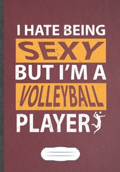 Paperback I Hate Being Sexy But I'M A Volleyball Player: Funny Volleyball Player Lined Notebook Journal For Beach Volleyball Coach, Inspirational Saying Unique Book