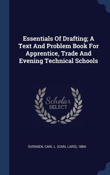 Hardcover Essentials Of Drafting; A Text And Problem Book For Apprentice, Trade And Evening Technical Schools Book