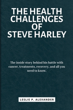 Paperback The Health Challenges of Steve Harley: The inside story behind his battle with cancer, treatments, recovery, and all you need to know. Book