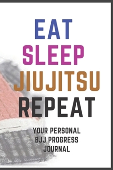 Eat Sleep JiuJitsu Repeat. Your Personal BJJ Training Planner : Training Planner Journal Diary Motivational Notebook (100 Pages, 6 X 9)