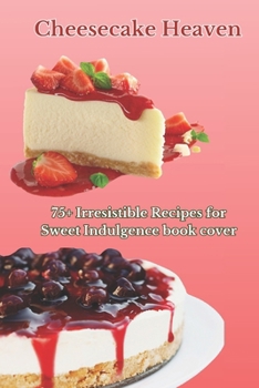 Paperback Cheesecake Heaven: 75+ Irresistible Cheesecake Recipes for Sweet Indulgence Tasteful Dessert Ideas Book